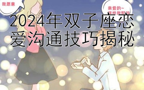 2024年双子座恋爱沟通技巧揭秘